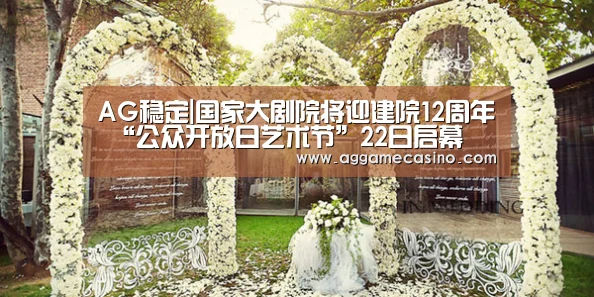 AG稳定|国家大剧院将迎建院12周年 “公众开放日艺术节”22日启幕(图2) AG游艺