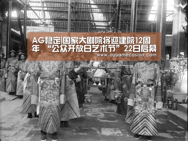 AG稳定|国家大剧院将迎建院12周年 “公众开放日艺术节”22日启幕(图1) AG真人