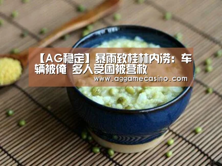 【AG稳定】暴雨致桂林内涝:车辆被淹 多人受困被营救(图2) AG集团
