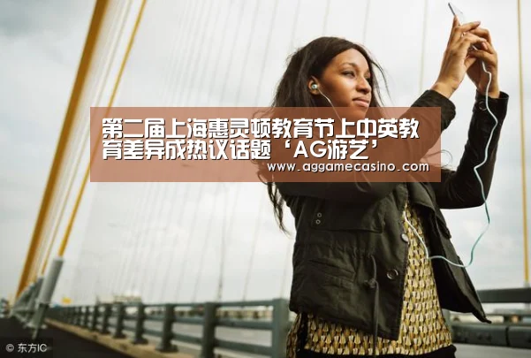 第二届上海惠灵顿教育节上中英教育差异成热议话题‘AG游艺’(图3) AG游艺